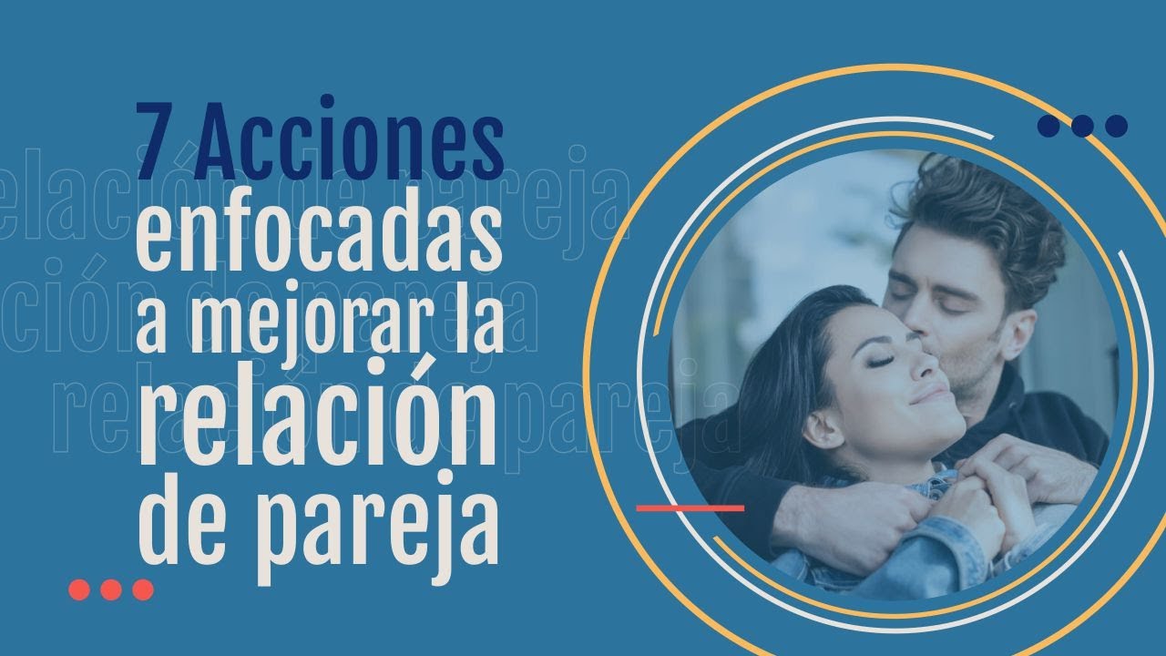 7 Acciones enfocadas a mejorar la relación de pareja